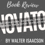 The Innovators How a Group of Inventors, Hackers, Geniuses, and Geeks Created the Digital Revolution